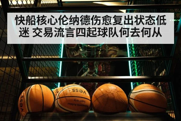 快船核心伦纳德伤愈复出状态低迷 交易流言四起球队何去何从