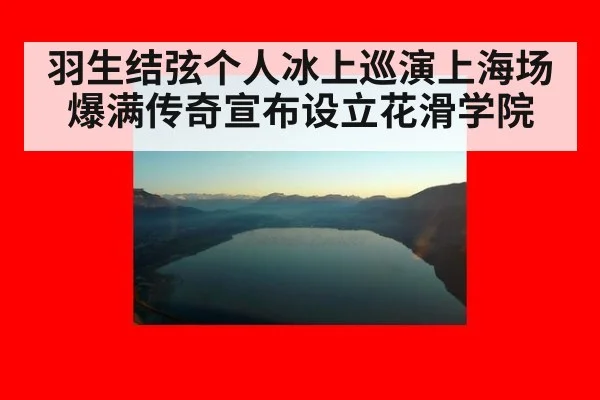 羽生结弦个人冰上巡演上海场爆满传奇宣布设立花滑学院
